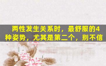 两性发生关系时，最舒服的4种姿势，尤其是第二个，别不信