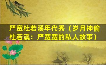 严宽杜若溪年代秀（岁月神偷杜若溪：严宽宽的私人故事）