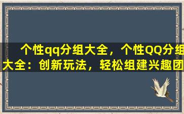个性qq分组大全，个性QQ分组大全：创新玩法，轻松组建兴趣团队