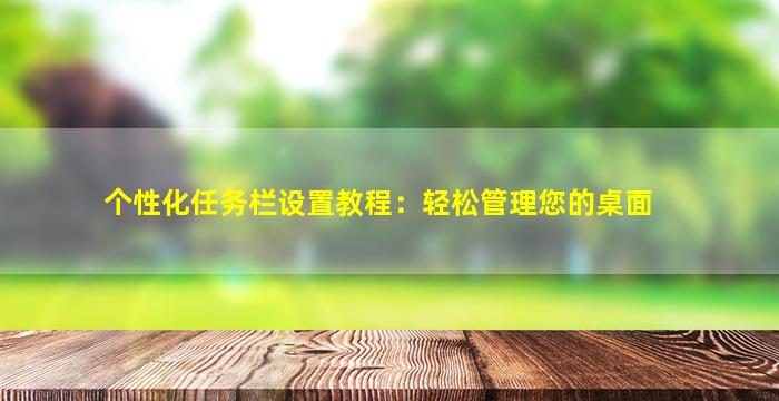 个性化任务栏设置教程：轻松管理您的桌面