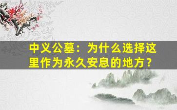中义公墓：为什么选择这里作为永久安息的地方？