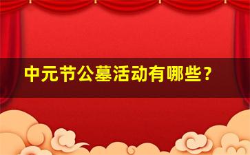 中元节公墓活动有哪些？