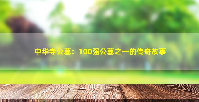 中华寺公墓：100强公墓之一的传奇故事