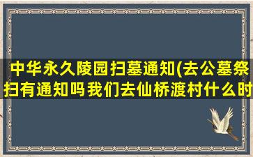 中华永久陵园扫墓通知(去公墓祭扫有通知吗我们去仙桥渡村什么时候开放)