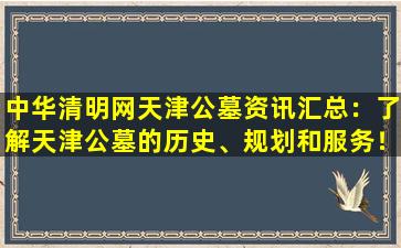 中华清明网天津公墓资讯汇总：了解天津公墓的历史、规划和服务！