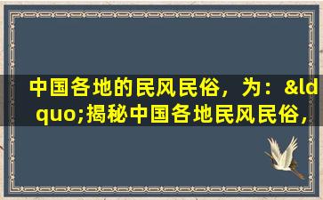 中国各地的民风民俗，为：“揭秘中国各地民风民俗，一张图让你了解得更清楚”。
