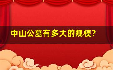 中山公墓有多大的规模？