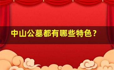 中山公墓都有哪些特色？