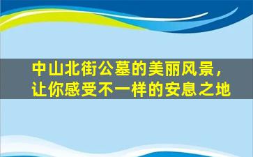 中山北街公墓的美丽风景，让你感受不一样的安息之地