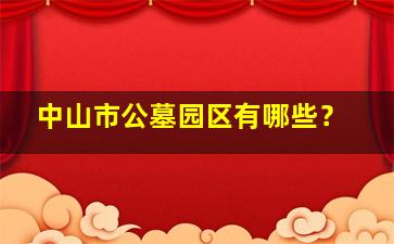 中山市公墓园区有哪些？