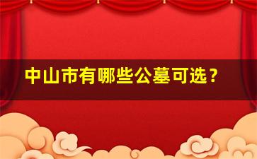 中山市有哪些公墓可选？