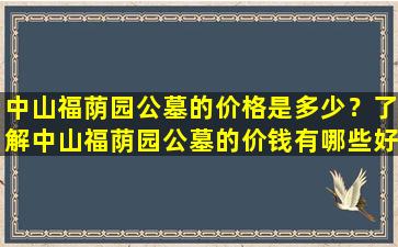 中山福荫园公墓的价格是多少？了解中山福荫园公墓的价钱有哪些好处？