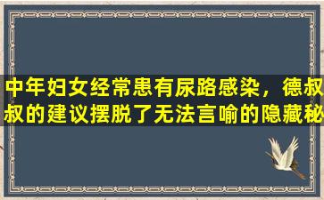 中年妇女经常患有尿路感染，德叔叔的建议摆脱了无法言喻的隐藏秘密