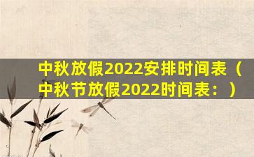 中秋放假2022安排时间表（中秋节放假2022时间表：）