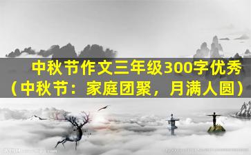 中秋节作文三年级300字优秀（中秋节：家庭团聚，月满人圆）