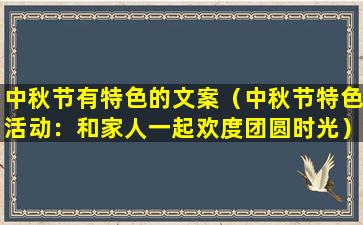 中秋节有特色的文案（中秋节特色活动：和家人一起欢度团圆时光）