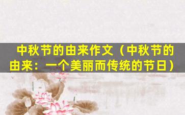 中秋节的由来作文（中秋节的由来：一个美丽而传统的节日）