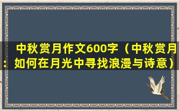 中秋赏月作文600字（中秋赏月：如何在月光中寻找浪漫与诗意）