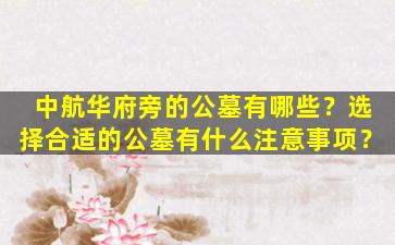 中航华府旁的公墓有哪些？选择合适的公墓有什么注意事项？