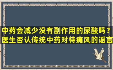 中药会减少没有副作用的尿酸吗？医生否认传统中药对待痛风的谣言不是一千人的处方