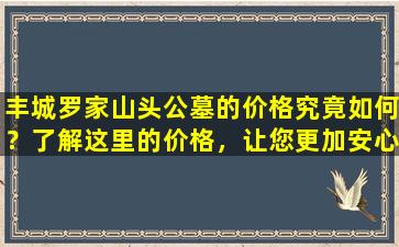 丰城罗家山头公墓的价格究竟如何？了解这里的价格，让您更加安心