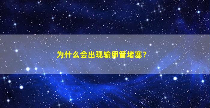 为什么会出现输卵管堵塞？