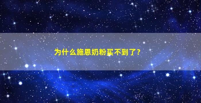 为什么施恩奶粉买不到了？