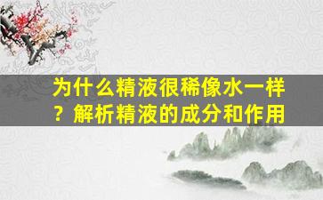 为什么精液很稀像水一样？解析精液的成分和作用