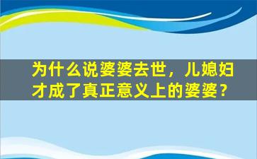 为什么说婆婆去世，儿媳妇才成了真正意义上的婆婆？