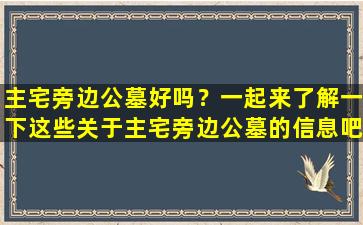 主宅旁边公墓好吗？一起来了解一下这些关于主宅旁边公墓的信息吧！