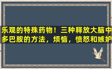 乐观的特殊药物！三种释放大脑中多巴胺的方法，烦恼，愤怒和嫉妒消失