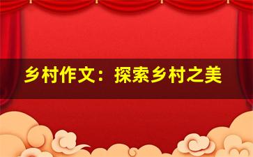 乡村作文：探索乡村之美