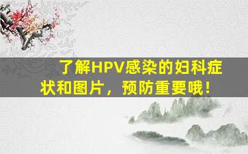 了解HPV感染的妇科症状和图片，预防重要哦！