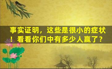 事实证明，这些是很小的症状！看看你们中有多少人赢了？