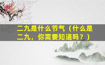 二九是什么节气（什么是二九，你需要知道吗？）