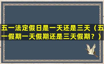 五一法定假日是一天还是三天（五一假期一天假期还是三天假期？）