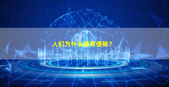人们为什么患有便秘？