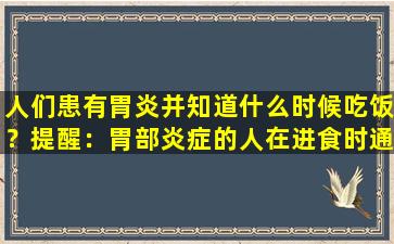 人们患有胃炎并知道什么时候吃饭？提醒：胃部炎症的人在进食时通常会有4种症状