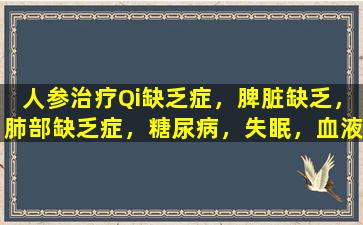 人参治疗Qi缺乏症，脾脏缺乏，肺部缺乏症，糖尿病，失眠，血液缺乏等。7种疾病，并具有良好的结果。