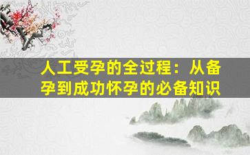 人工受孕的全过程：从备孕到成功怀孕的必备知识