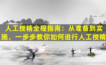 人工授精全程指南：从准备到实施，一步步教你如何进行人工授精