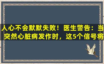 人心不会默默失败！医生警告：当突然心脏病发作时，这5个信号将出现