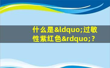 什么是“过敏性紫红色”？