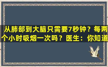 从肺部到大脑只需要7秒钟？每两个小时吸烟一次吗？医生：你知道尼古丁吗？