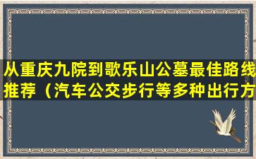 从重庆九院到歌乐山公墓最佳路线推荐（汽车公交步行等多种出行方式）