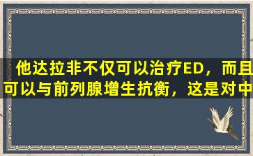 他达拉非不仅可以治疗ED，而且可以与前列腺增生抗衡，这是对中年和老年人的祝福