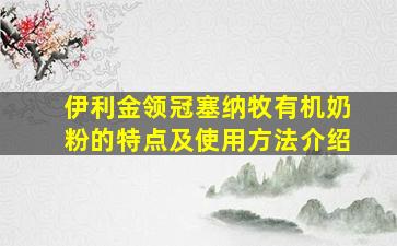 伊利金领冠塞纳牧有机奶粉的特点及使用方法介绍
