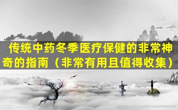 传统中药冬季医疗保健的非常神奇的指南（非常有用且值得收集）