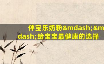 伴宝乐奶粉——给宝宝最健康的选择