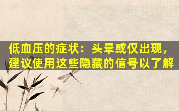 低血压的症状：头晕或仅出现，建议使用这些隐藏的信号以了解